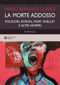 La morte addosso. Polidori, Byron, Mary Shelley e altri vampiri - Librerie.coop
