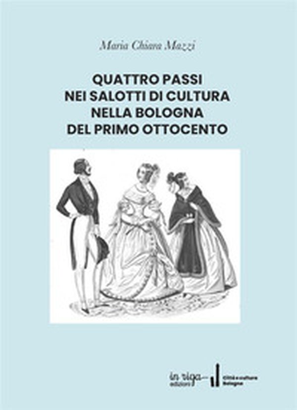 Quattro passi nei salotti di cultura nella Bologna del primo Ottocento - Librerie.coop Quattro passi nei salotti di cultura nella Bologna del primo Ottocento - Librerie.coop