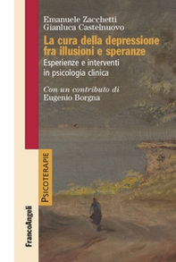 La cura della depressione fra illusioni e speranze. Esperienze e interventi in psicologia clinica - Librerie.coop