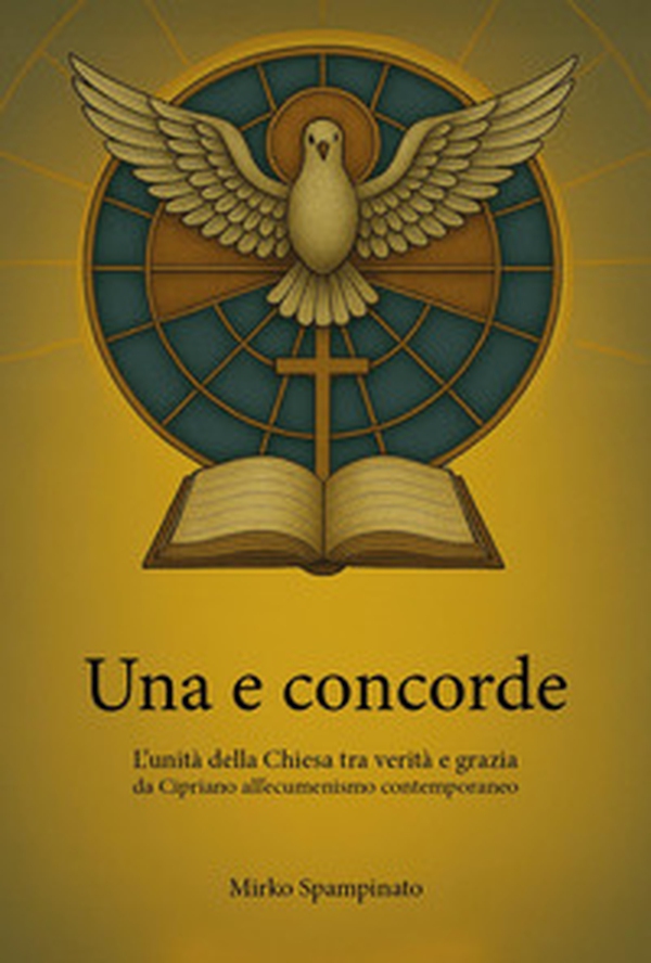 Una e concorde. L'unità della Chiesa tra verità e grazia, da Cipriano all'ecumenismo contemporaneo - Librerie.coop