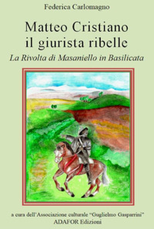 Matteo Cristiano il giurista ribelle. La rivolta di Masaniello in Basilicata - Librerie.coop Matteo Cristiano il giurista ribelle. La rivolta di Masaniello in Basilicata - Librerie.coop