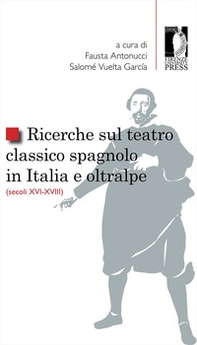 Ricerche sul teatro classico spagnolo in Italia e oltralpe (secoli XVI-XVIII) - Librerie.coop