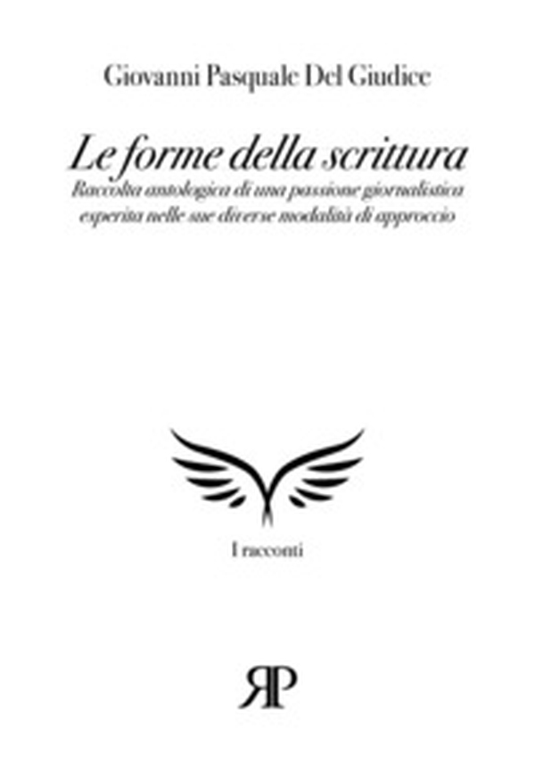 Le forme della scrittura. Raccolta antologica di una passione giornalistica esperita nelle sue diverse modalità di approccio - Librerie.coop