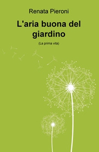L'aria buona del giardino. (La prima vita) - Librerie.coop