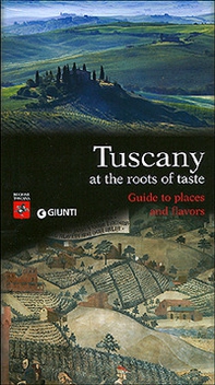 Tuscany. At the roots of taste. Guide to places and flavors - Librerie.coop Tuscany. At the roots of taste. Guide to places and flavors - Librerie.coop