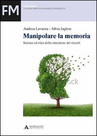 Manipolare la memoria. Scienza ed etica della rimozione dei ricordi - Librerie.coop