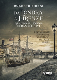 Da Londra a Firenze. Quando sull'Arno c'erano le navi - Librerie.coop