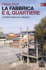 La fabbrica e il quartiere. Conflitti ambientali a Brescia - Librerie.coop La fabbrica e il quartiere. Conflitti ambientali a Brescia - Librerie.coop