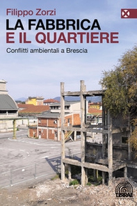 La fabbrica e il quartiere. Conflitti ambientali a Brescia - Librerie.coop