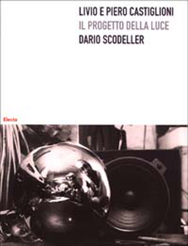 Livio e Piero Castiglioni. Il progetto della luce - Librerie.coop Livio e Piero Castiglioni. Il progetto della luce - Librerie.coop