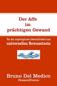 Der affe im prächtigen gewand. Von der ursprünglichen gebrechlichkeit zum universellen bewusstsein. - Librerie.coop
