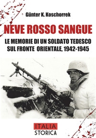 Neve rosso sangue. Le memorie di un soldato tedesco sul fronte orientale, 1942-1945 - Librerie.coop