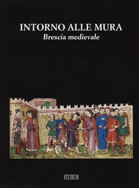 Intorno alle mura. Brescia medievale - Librerie.coop