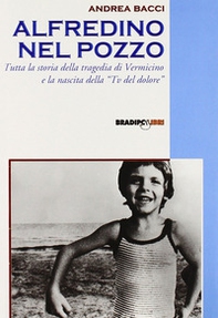 Alfredino nel pozzo. Tutta la storia della tragedia di Vermicino e la nascita della Tv del dolore - Librerie.coop