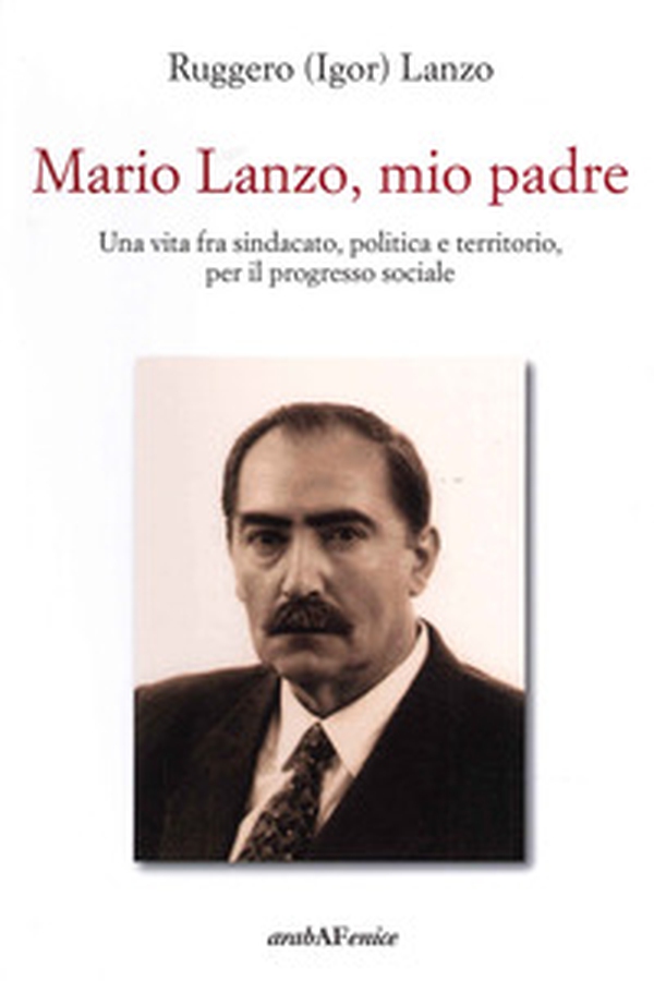 Mario Lanzo, mio padre. Una vita fra sindacato, politica e territorio, per il progresso sociale - Librerie.coop Mario Lanzo, mio padre. Una vita fra sindacato, politica e territorio, per il progresso sociale - Librerie.coop