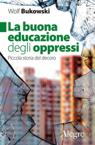 La buona educazione degli oppressi. Piccola storia del decoro - Librerie.coop