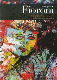 Giuseppe Fioroni. Nella luce, nel colore. Catalogo della mostra (Perugia, 9-23 giugno 2018). Ediz. italiana e inglese - Librerie.coop Giuseppe Fioroni. Nella luce, nel colore. Catalogo della mostra (Perugia, 9-23 giugno 2018). Ediz. italiana e inglese - Librerie.coop