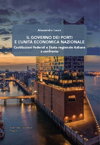 Il governo dei porti e l'unità economica nazionale. Costituzioni federali e Stato regionale italiano a confronto - Librerie.coop