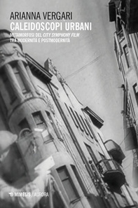 Caleidoscopi urbani. Metamorfosi del city symphony film tra modernità e postmodernità - Librerie.coop