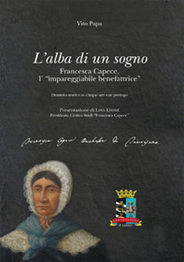 L'alba di un sogno. Francesca Capece, l'impareggiabile benefattrice - Librerie.coop L'alba di un sogno. Francesca Capece, l'impareggiabile benefattrice - Librerie.coop