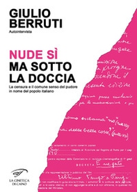 Autointervista. Nude sì, ma sotto la doccia. La censura e il comune senso del pudore in nome del popolo italiano - Librerie.coop