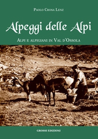 Alpeggi delle Alpi. Alpi e alpigiani in Val d'Ossola - Librerie.coop