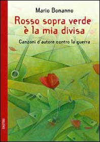 Rosso sopra verde è la mia divisa. Canzoni d'autore contro la guerra - Librerie.coop
