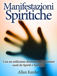 Le manifestazioni spiritiche. Con un utilissimo dizionario dei termini usati da spiriti e spiritisti - Librerie.coop