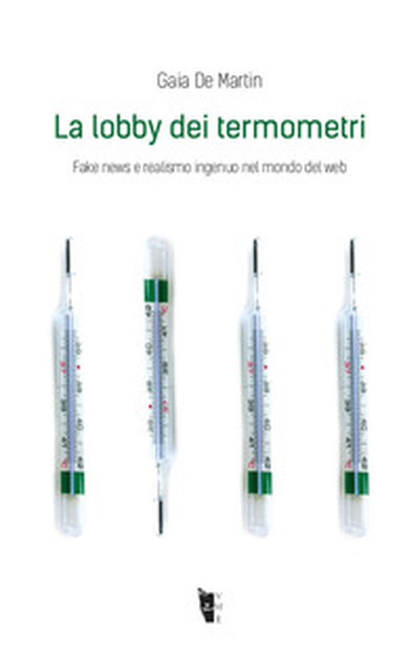 La lobby dei termometri. Fake news e realismo ingenuo nel mondo del web - Librerie.coop La lobby dei termometri. Fake news e realismo ingenuo nel mondo del web - Librerie.coop