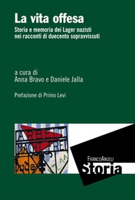 La vita offesa. Storia e memoria dei lager nazisti nei racconti di duecento sopravvissuti - Librerie.coop