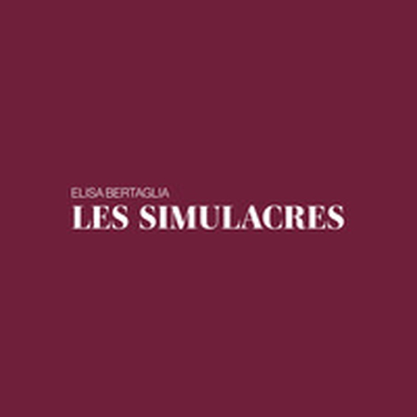 Les Simulacres. Elisa Bertaglia. Ediz.italiana e inglese - Librerie.coop Les Simulacres. Elisa Bertaglia. Ediz.italiana e inglese - Librerie.coop