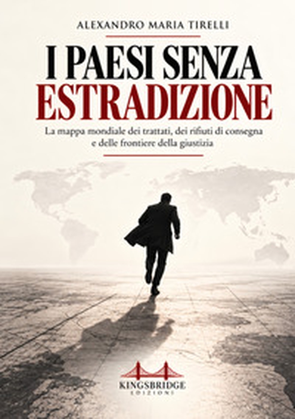 I Paesi senza estradizione. La mappa mondiale dei trattati, dei rifiuti di consegna e delle frontiere della giustizia - Librerie.coop