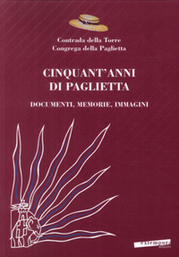 Cinquant'anni di Paglietta. Documenti, memorie, immagini. Contrada della Torre, Congrega della Paglietta - Librerie.coop
