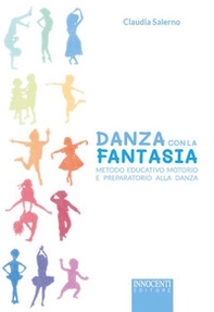 Danza con la fantasia. Metodo educativo motorio e preparatorio alla danza - Librerie.coop