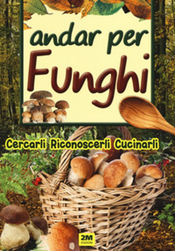 Andar per funghi. Cercarli, riconoscerli, cucinarli - Librerie.coop Andar per funghi. Cercarli, riconoscerli, cucinarli - Librerie.coop