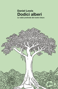 Dodici alberi. Le radici profonde del nostro futuro - Librerie.coop