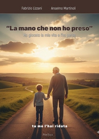 La mano che non ho preso. Ho giocato la mia vita e l'ho persa. Tu me l'hai ridata - Librerie.coop