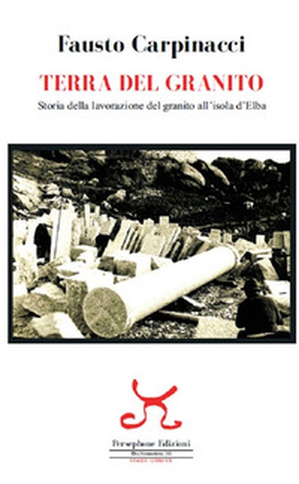 Terra del granito. Storia della lavorazione del granito all'isola d'Elba - Librerie.coop Terra del granito. Storia della lavorazione del granito all'isola d'Elba - Librerie.coop
