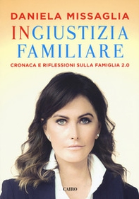 Ingiustizia familiare. Cronaca e riflessioni sulla famiglia 2.0 - Librerie.coop