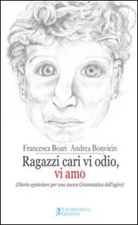 Ragazzi cari vi odio, vi amo. (Diario epistolare per una nuova grammatica dell'agire) - Librerie.coop