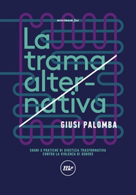 La trama alternativa. Sogni e pratiche di giustizia trasformativa contro la violenza di genere - Librerie.coop