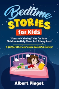 Bedtime stories for kids. Fun and calming tales for your children to help them fall asleep fast! A Witty Father and other beautiful stories! - Librerie.coop