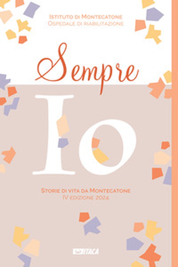 Sempre io. Storie di vita da Montecatone 2024 - Librerie.coop Sempre io. Storie di vita da Montecatone 2024 - Librerie.coop