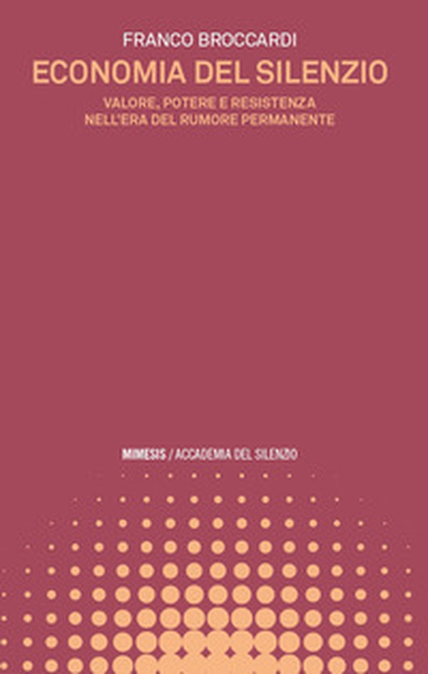 Economia del silenzio. Valore, potere e resistenza nell'era del rumore permanente - Librerie.coop