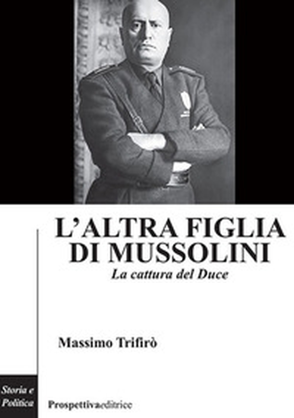 L'altra figlia di Mussolini. La cattura del Duce - Librerie.coop