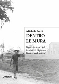 Dentro le mura. Popolazione e società in una città di pianura. Ferrara, secoli XIX-XX - Librerie.coop