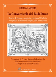 La conventicola del Budelluzzo. Storie di donne, uomini e cucine d'Umbria con guida minima di luoghi, cibi e trattorie - Librerie.coop