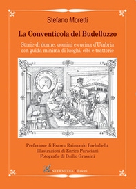 La conventicola del Budelluzzo. Storie di donne, uomini e cucine d'Umbria con guida minima di luoghi, cibi e trattorie - Librerie.coop La conventicola del Budelluzzo. Storie di donne, uomini e cucine d'Umbria con guida minima di luoghi, cibi e trattorie - Librerie.coop