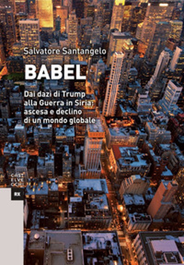 Babel. Dai dazi di Trump alla Guerra in Siria: ascesa e declino di un mondo globale - Librerie.coop Babel. Dai dazi di Trump alla Guerra in Siria: ascesa e declino di un mondo globale - Librerie.coop