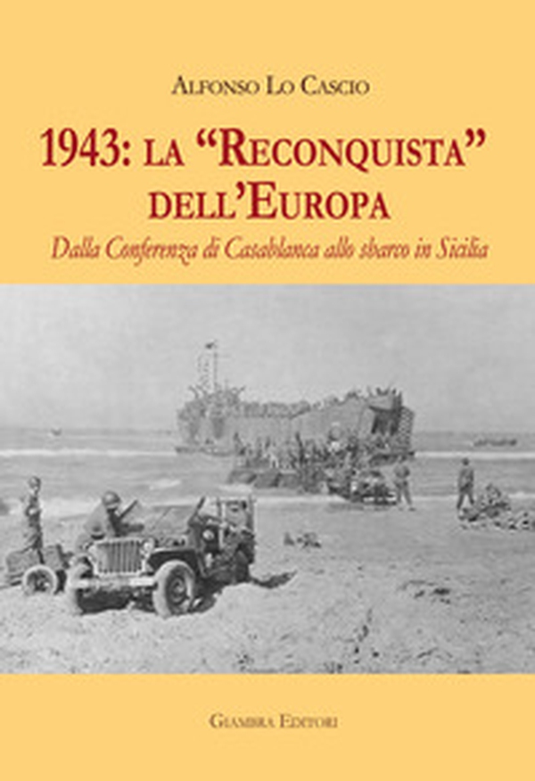 1943: la «Reconquista» dell'Europa. Dalla Conferenza di Casablanca allo sbarco in Sicilia - Librerie.coop 1943: la «Reconquista» dell'Europa. Dalla Conferenza di Casablanca allo sbarco in Sicilia - Librerie.coop